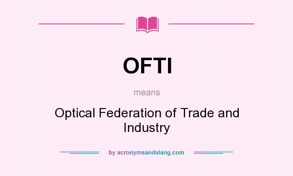 What does OFTI mean? It stands for Optical Federation of Trade and Industry