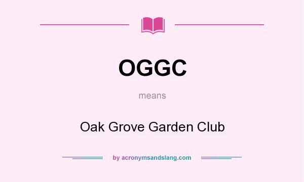 What does OGGC mean? It stands for Oak Grove Garden Club