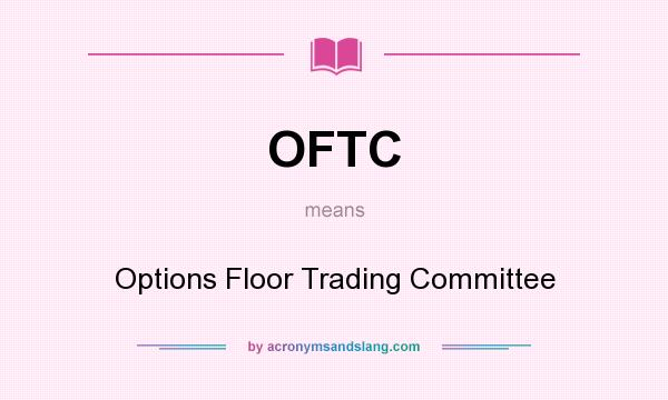 What does OFTC mean? It stands for Options Floor Trading Committee