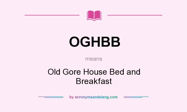 What does OGHBB mean? It stands for Old Gore House Bed and Breakfast