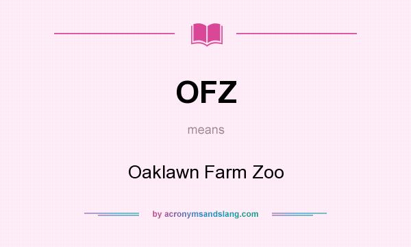 What does OFZ mean? It stands for Oaklawn Farm Zoo