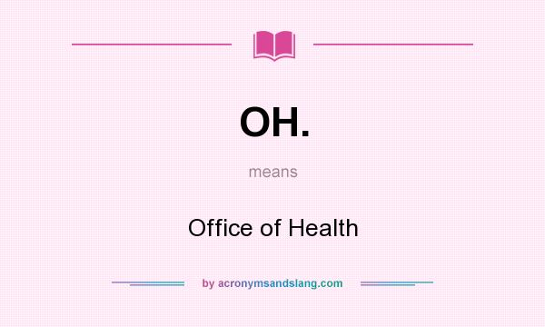 What does OH. mean? It stands for Office of Health