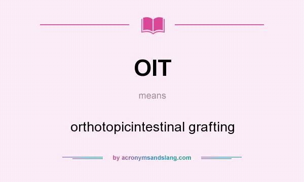 What does OIT mean? It stands for orthotopicintestinal grafting