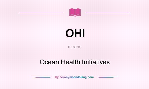 What does OHI mean? It stands for Ocean Health Initiatives