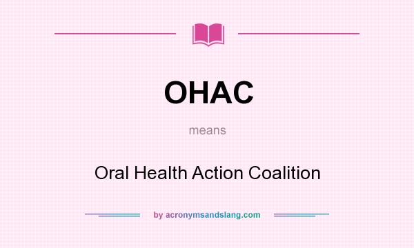 What does OHAC mean? It stands for Oral Health Action Coalition