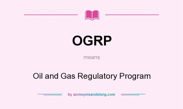 What does OGRP mean? It stands for Oil and Gas Regulatory Program