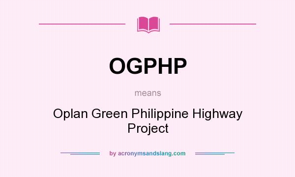 What does OGPHP mean? It stands for Oplan Green Philippine Highway Project