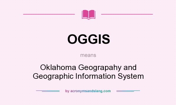 What does OGGIS mean? It stands for Oklahoma Geograpahy and Geographic Information System