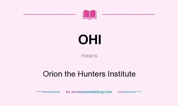 What does OHI mean? It stands for Orion the Hunters Institute