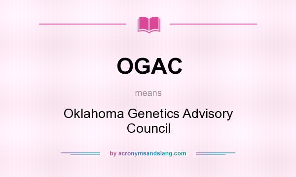 What does OGAC mean? It stands for Oklahoma Genetics Advisory Council