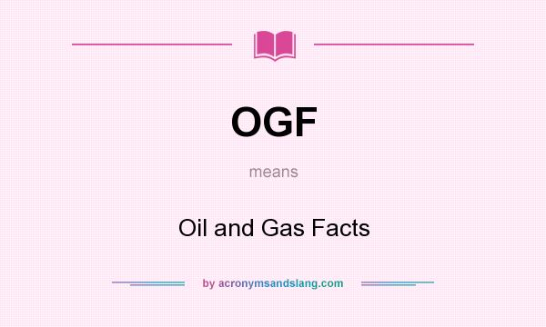 What does OGF mean? It stands for Oil and Gas Facts