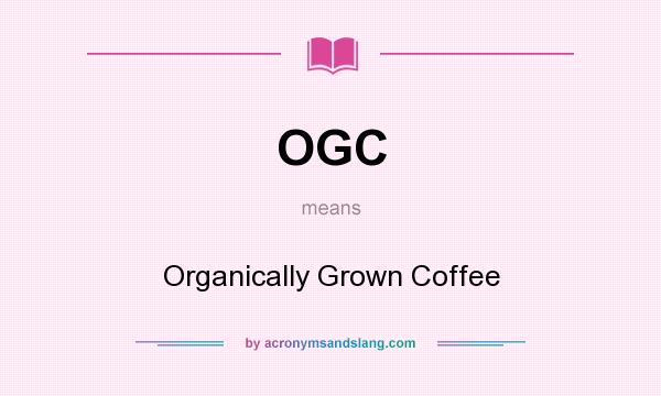 What does OGC mean? It stands for Organically Grown Coffee