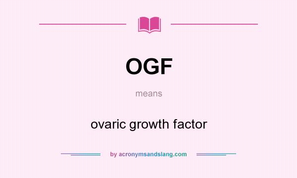 What does OGF mean? It stands for ovaric growth factor