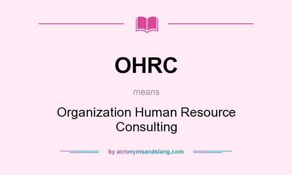 What does OHRC mean? It stands for Organization Human Resource Consulting