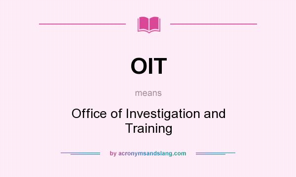 What does OIT mean? It stands for Office of Investigation and Training