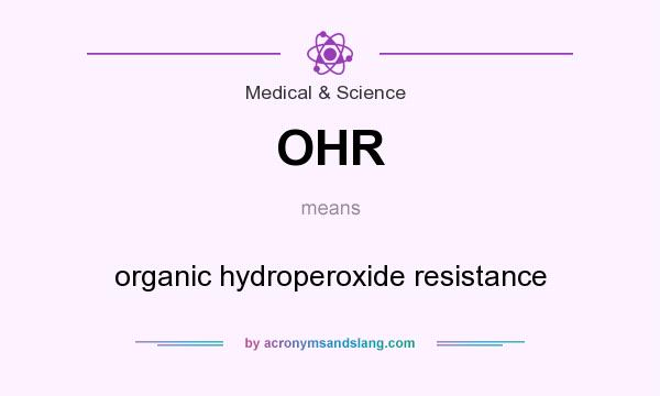 What does OHR mean? It stands for organic hydroperoxide resistance