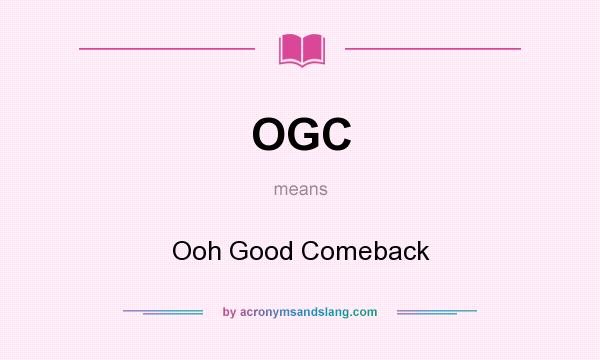 What does OGC mean? It stands for Ooh Good Comeback