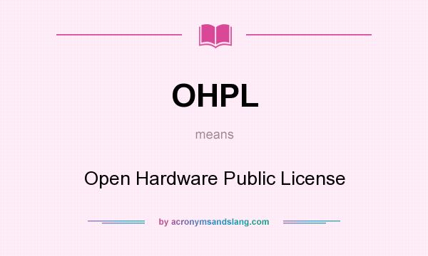 What does OHPL mean? It stands for Open Hardware Public License