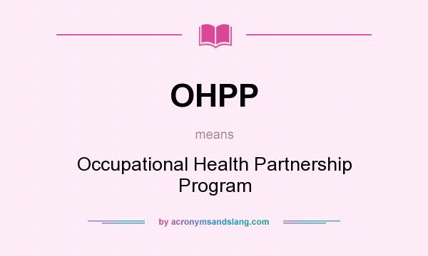What does OHPP mean? It stands for Occupational Health Partnership Program