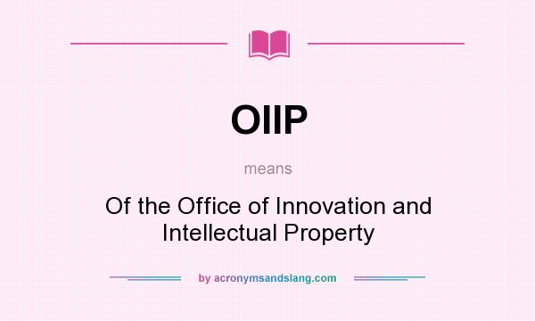 What does OIIP mean? It stands for Of the Office of Innovation and Intellectual Property