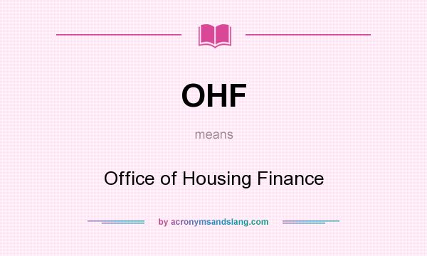 What does OHF mean? It stands for Office of Housing Finance