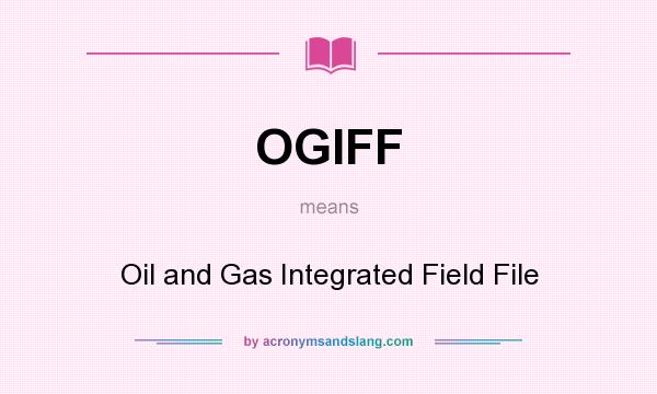 What does OGIFF mean? It stands for Oil and Gas Integrated Field File