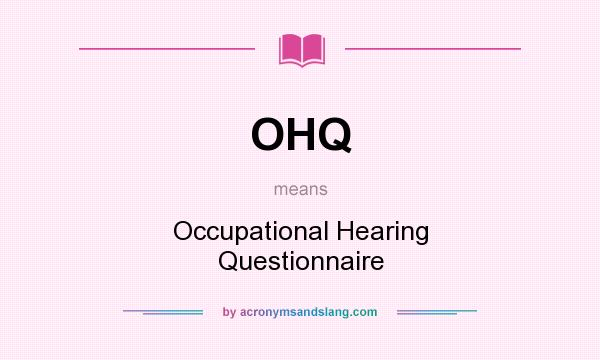 What does OHQ mean? It stands for Occupational Hearing Questionnaire