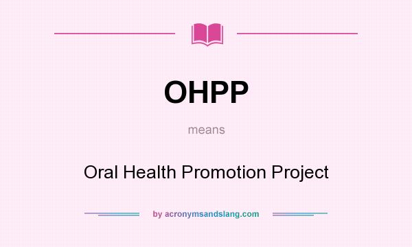 What does OHPP mean? It stands for Oral Health Promotion Project