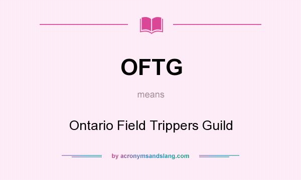 What does OFTG mean? It stands for Ontario Field Trippers Guild