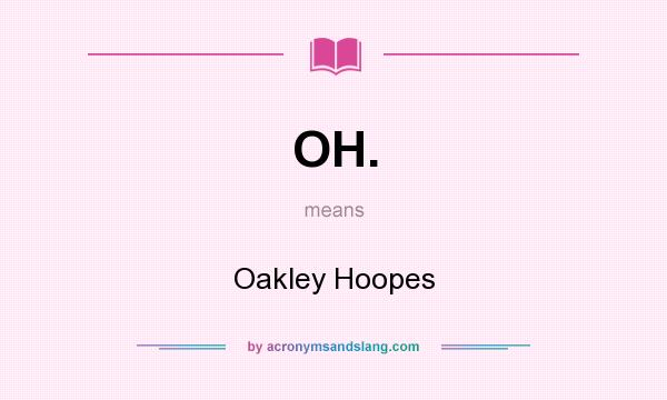 What does OH. mean? It stands for Oakley Hoopes