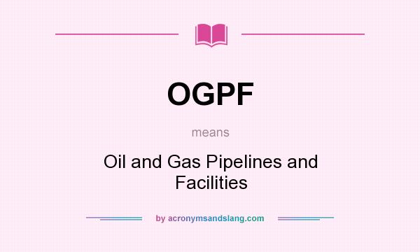 What does OGPF mean? It stands for Oil and Gas Pipelines and Facilities
