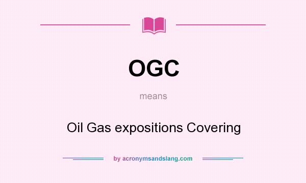 What does OGC mean? It stands for Oil Gas expositions Covering