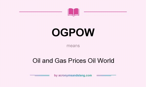 What does OGPOW mean? It stands for Oil and Gas Prices Oil World