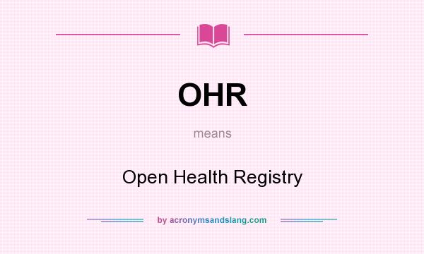 What does OHR mean? It stands for Open Health Registry