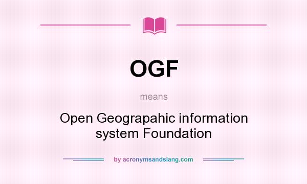 What does OGF mean? It stands for Open Geograpahic information system Foundation
