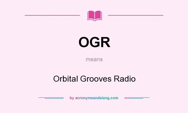 What does OGR mean? It stands for Orbital Grooves Radio