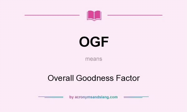 What does OGF mean? It stands for Overall Goodness Factor