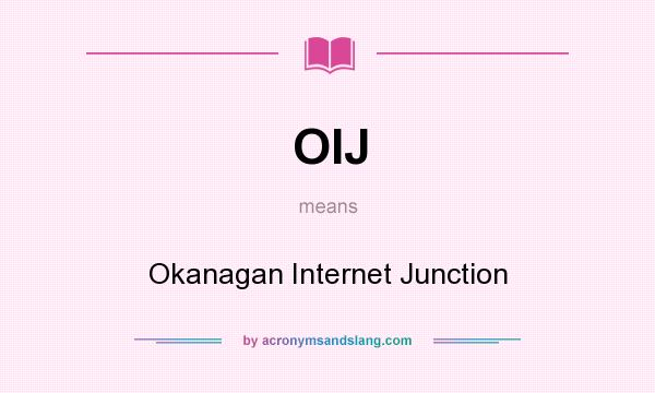 What does OIJ mean? It stands for Okanagan Internet Junction