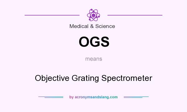 What does OGS mean? It stands for Objective Grating Spectrometer