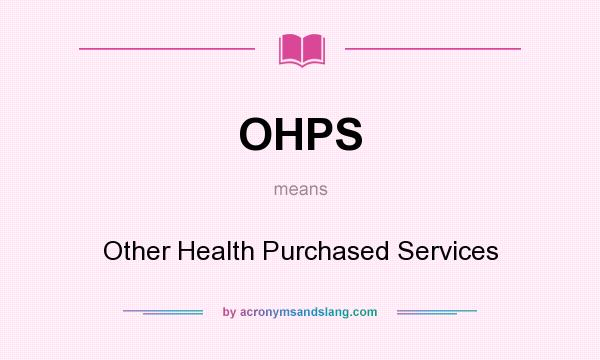 What does OHPS mean? It stands for Other Health Purchased Services