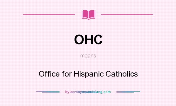 What does OHC mean? It stands for Office for Hispanic Catholics
