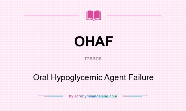What does OHAF mean? It stands for Oral Hypoglycemic Agent Failure