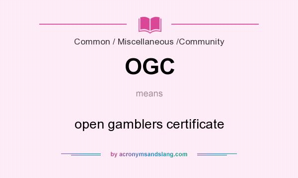 What does OGC mean? It stands for open gamblers certificate