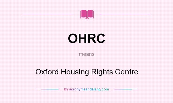 What does OHRC mean? It stands for Oxford Housing Rights Centre