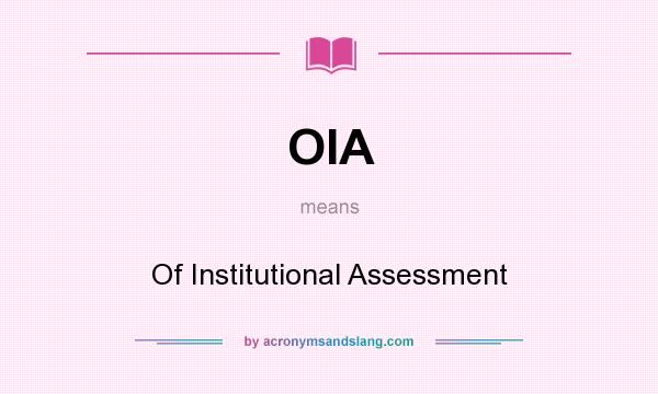 What does OIA mean? It stands for Of Institutional Assessment