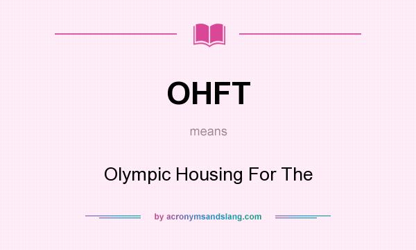 What does OHFT mean? It stands for Olympic Housing For The