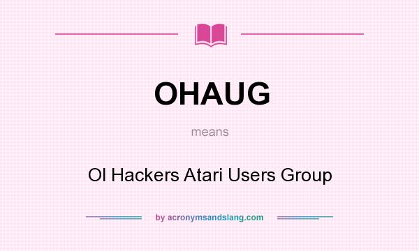 What does OHAUG mean? It stands for Ol Hackers Atari Users Group