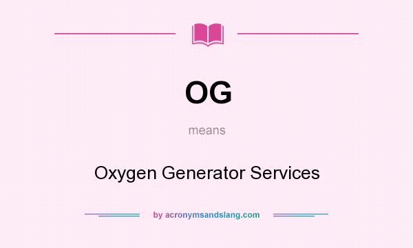 What does OG mean? It stands for Oxygen Generator Services