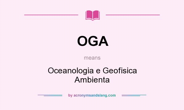 What does OGA mean? It stands for Oceanologia e Geofisica Ambienta