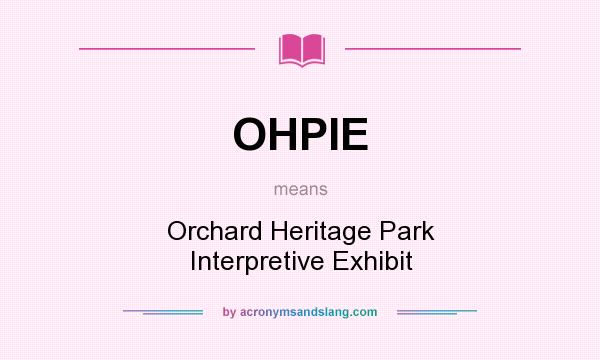 What does OHPIE mean? It stands for Orchard Heritage Park Interpretive Exhibit